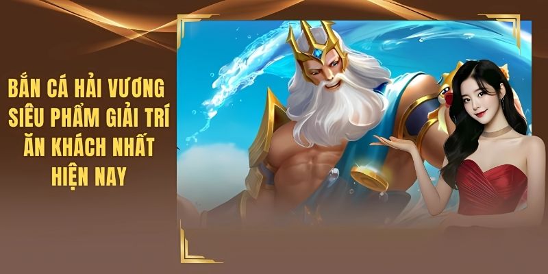 Bắn Cá Hải Vương - Siêu Phẩm Giải Trí Ăn Khách Nhất Hiện Nay