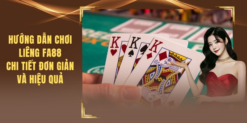 Hướng Dẫn Chơi Liêng FA88 Chi Tiết Đơn Giản Và Hiệu Quả