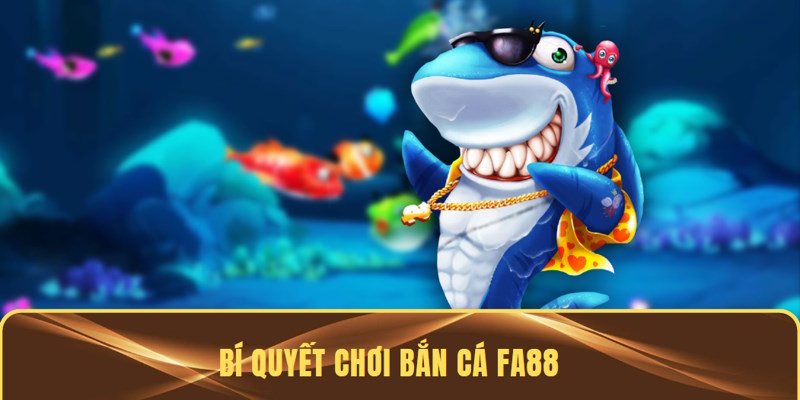 Bắn cá FA88 và mẹo chơi từ cao thủ