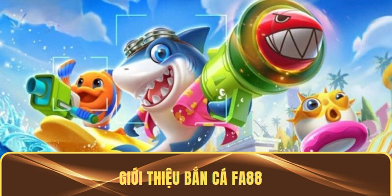 Giới thiệu bắn cá FA88