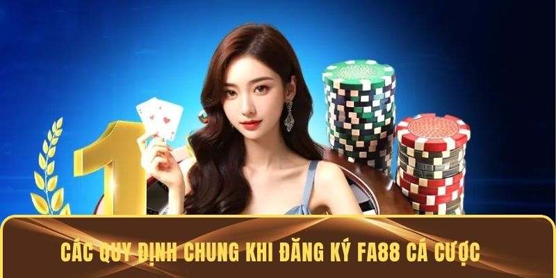 Các quy định chung khi đăng ký FA88 cá cược