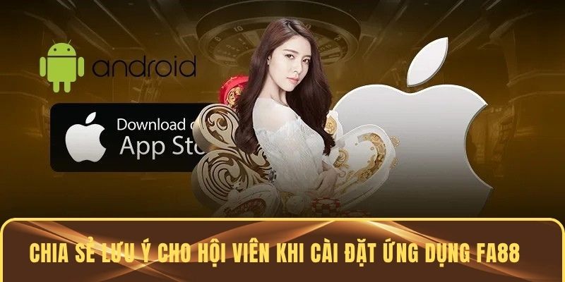 Chia sẻ lưu ý cho hội viên khi cài đặt ứng dụng FA88