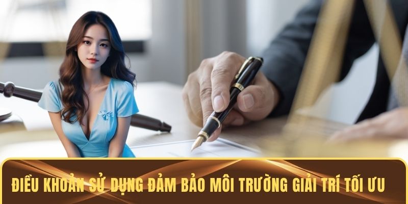 Điều khoản sử dụng đảm bảo môi trường giải trí tối ưu