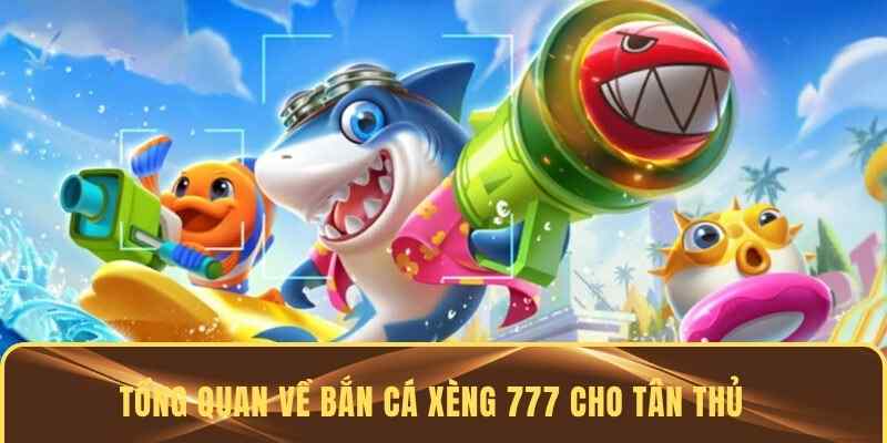 Đôi nét bắn cá xèng 777 cho bet thủ