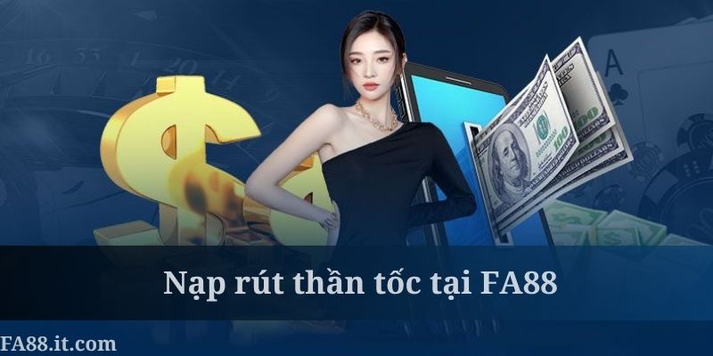 Nạp rút tại hệ thống FA88 được cam kết là nhanh chóng