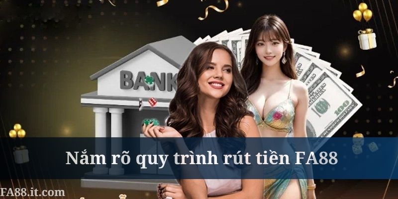 Nắm rõ quy trình rút tiền FA88 siêu đơn giản