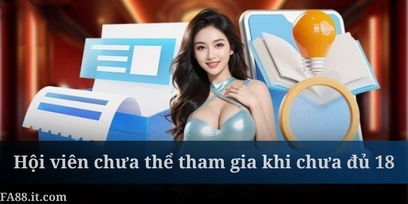 Hội viên chưa thể tham gia vào FA88 khi chưa đủ 18