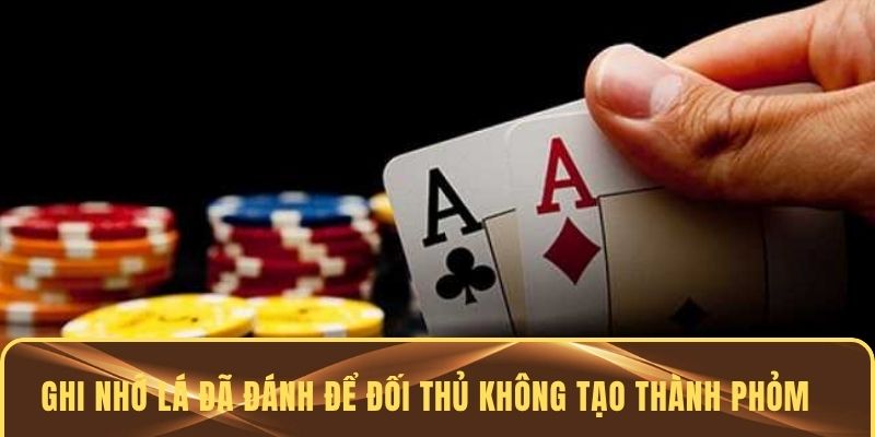 Ghi nhớ những lá bài đã đánh để đối thủ không thể tạo thành phỏm