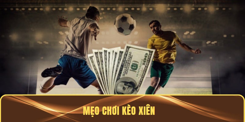 Chia sẻ nhanh cách chơi hiệu quả kèo xiên