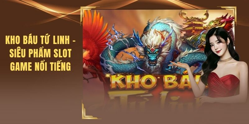 Kho Báu Tứ Linh - Siêu Phẩm Slot Game Huyền Thoại Của Dân Chơi