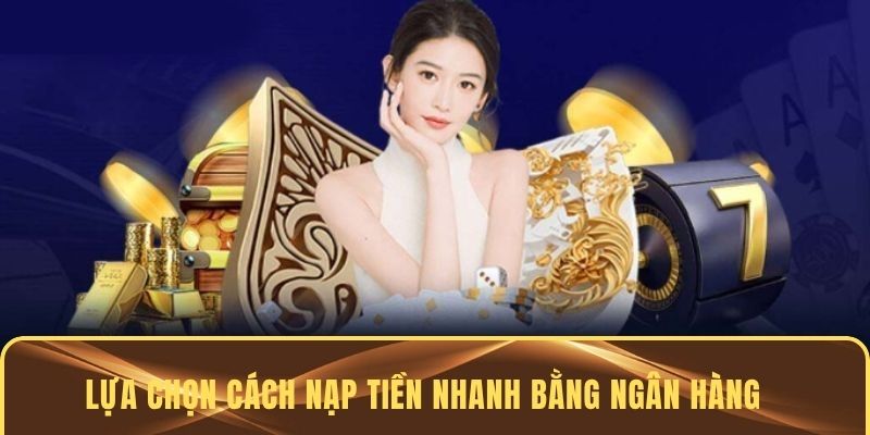 Lựa chọn cách nạp tiền nhanh bằng ngân hàng