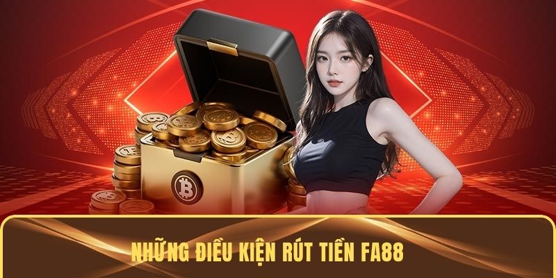 Những điều kiện rút tiền FA88 