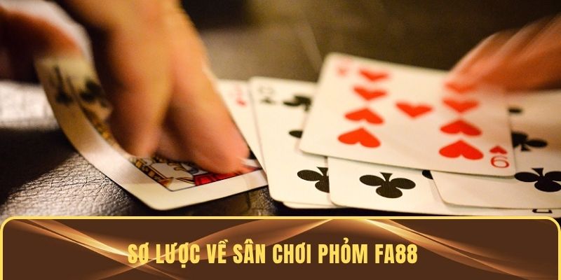 Sơ lược về sân chơi phỏm FA88 để bạn thi đấu