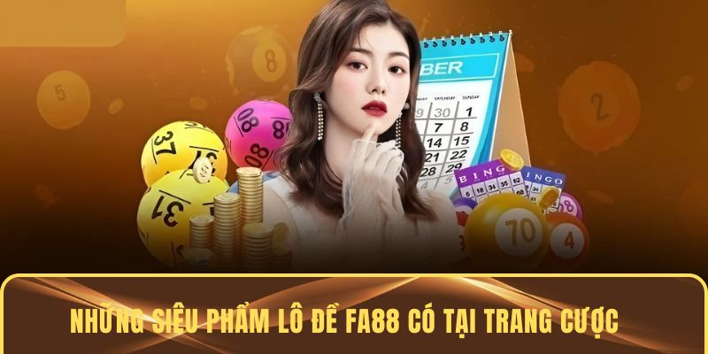 Tổng hợp những sản phẩm lô đề FA88 hot tại nhà cái