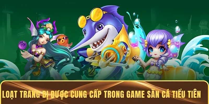 Những loại trang bị được cung cấp trong game săn cá tiểu tiên