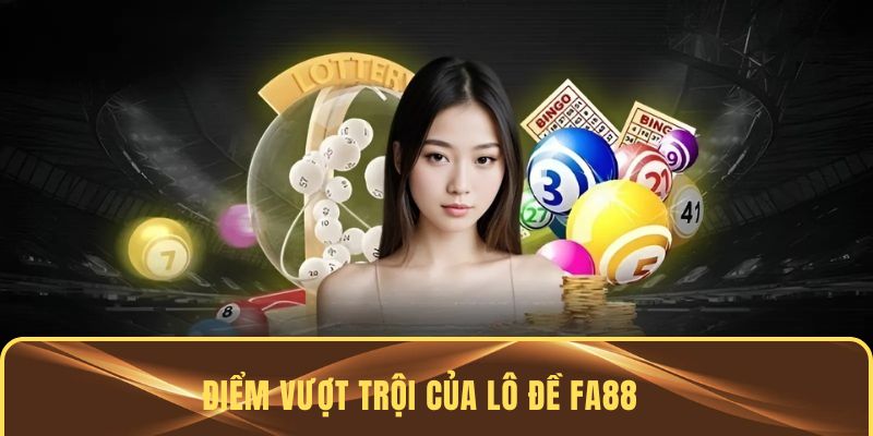 Những điểm ưu việt của lô đề FA88
