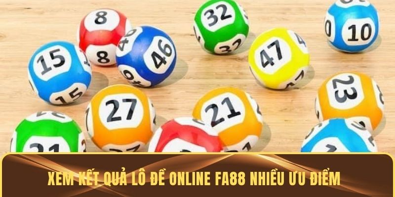 Xem kết quả Lô đề online FA88 có nhiều ưu điểm vượt trội
