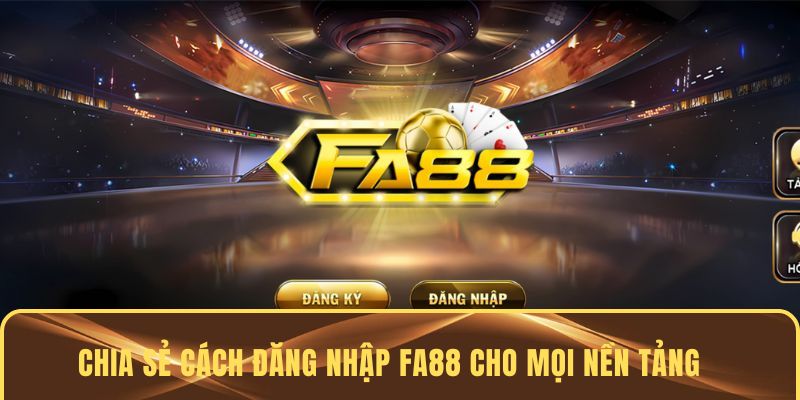 Chia sẻ cách đăng nhập FA88 cho mọi nền tảng