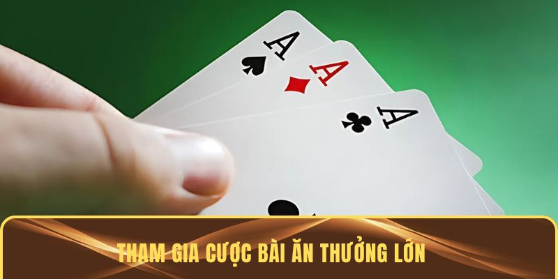 Tham gia cược bài ăn thưởng lớn