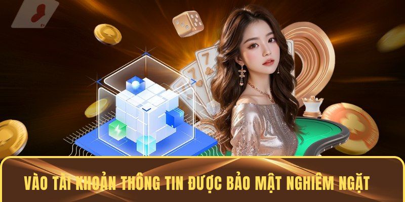Vào tài khoản thông tin được bảo mật nghiêm ngặt